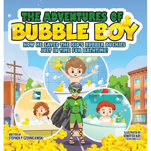 The Adventures of Bubble Boy: How He Saved The Kid's Rubber Duckies Just In Time For Bathtime!: How He Saved the Kids' - Hardcover