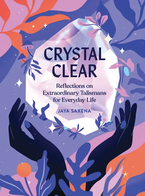 Crystal Clear: Reflections on Extraordinary Talismans for Everyday Life - Hardcover