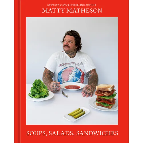 Matty Matheson: Soups, Salads, Sandwiches: A Cookbook - Hardcover