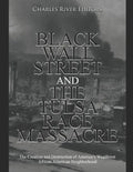 Black Wall Street and the Tulsa Race Massacre: The Creation and Destruction of America's Wealthiest African American Neighborhood - Paperback