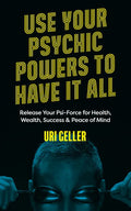 Use Your Psychic Powers to Have It All: Release Your Psi-Force for Health, Wealth, Success & Peace of Mind - Paperback