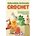 Adorable Animals Crochet: Captivating Patterns for Adorable Animal Companions: Crochet Animals - Paperback