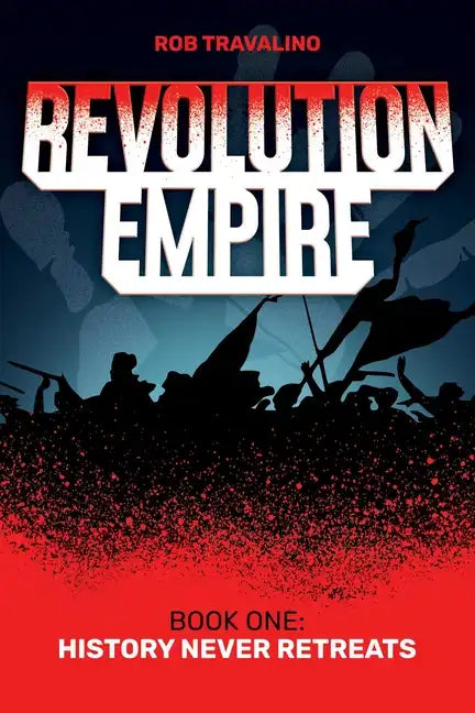 Revolution Empire: Book One: History Never Retreats - Paperback
