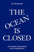 The Ocean Is Closed: Journalistic Adventures and Investigations - Hardcover