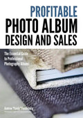 Profitable Album Design and Sales: The Essential Guide to Professional Photography Albums - Paperback