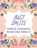 Just Smile Simple Coloring Book For Adults: Easy Large Print Designs For Beginners And Seniors (Dementia, Alzheimer's, Parkinson's Patients) - Paperback