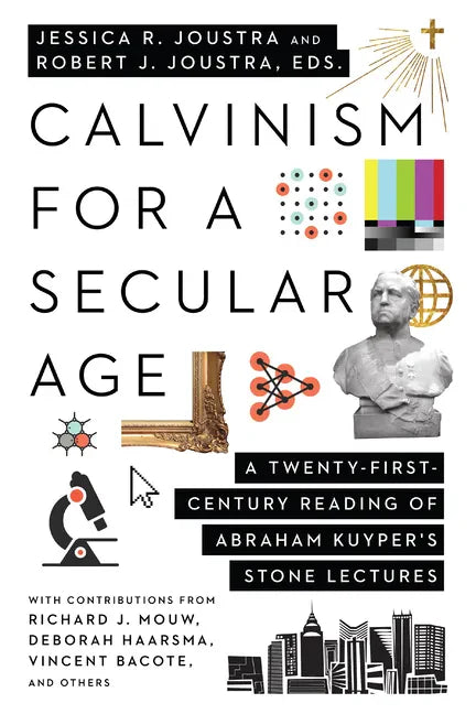 Calvinism for a Secular Age: A Twenty-First-Century Reading of Abraham Kuyper's Stone Lectures - Paperback