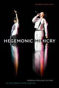 Hegemonic Mimicry: Korean Popular Culture of the Twenty-First Century - Paperback