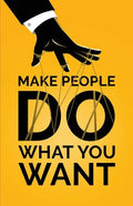 Make People Do What You Want: How to Use Psychology to Influence Human Behavior, Persuade, and Motivate - Paperback