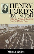 Henry Ford's Lean Vision: Enduring Principles from the First Ford Motor Plant - Hardcover
