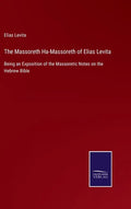 The Massoreth Ha-Massoreth of Elias Levita: Being an Exposition of the Massoretic Notes on the Hebrew Bible - Hardcover