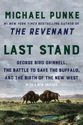 Last Stand: George Bird Grinnell, the Battle to Save the Buffalo, and the Birth of the New West - Paperback