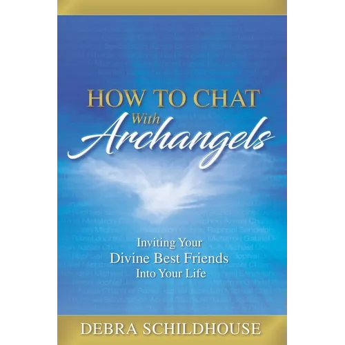 How to Chat with Archangels: Inviting Your Divine Best Friends into Your Life - Paperback