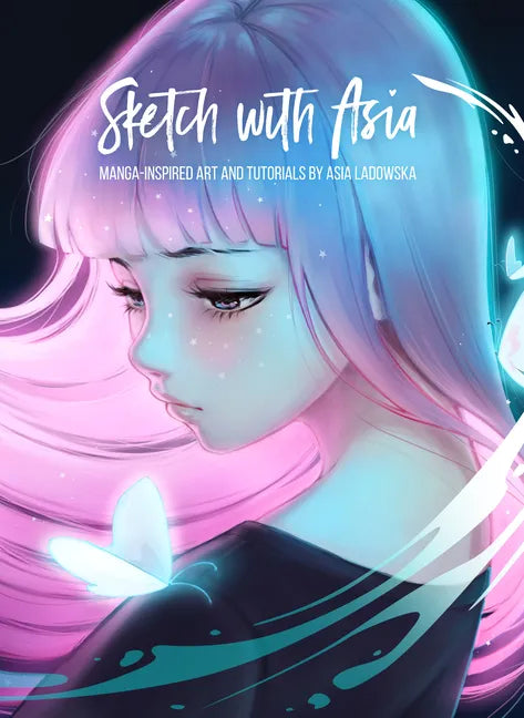 Sketch with Asia: Manga-Inspired Art and Tutorials by Asia Ladowska - Hardcover