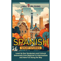 Spanish Short Stories: Level Up Your Vocabulary and Cultural Awareness from Beginner to Intermediate and Have Fun Along the Way - Hardcover