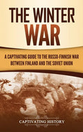 The Winter War: A Captivating Guide to the Russo-Finnish War between Finland and the Soviet Union - Hardcover