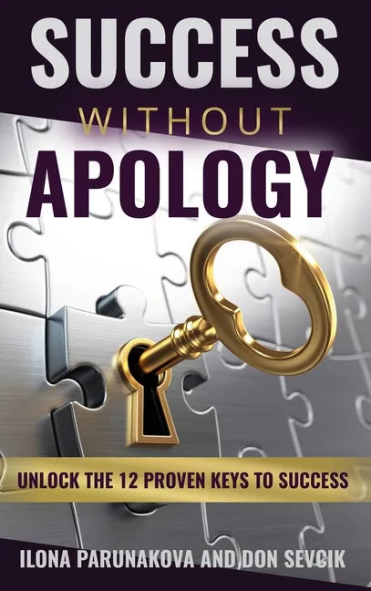 Success Without Apology: Unlock The 12 Proven Keys To Success - Hardcover