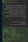 Report of a Committee of the Linnaean Society of New England, Relative to a Large Marine Animal, Supposed to Be a Serpent, Seen Near Cape Ann, Massach - Paperback