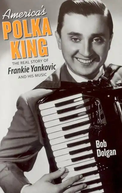 America's Polka King: The Real Story of Frankie Yankovic and His Music - Paperback