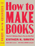 How to Make Books: Fold, Cut & Stitch Your Way to a One-Of-A-Kind Book - Hardcover