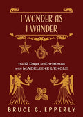 I Wonder as I Wander: The 12 Days of Christmas with Madeleine L'Engle - Paperback