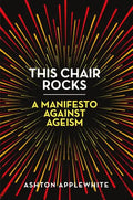 This Chair Rocks: A Manifesto Against Ageism - Hardcover
