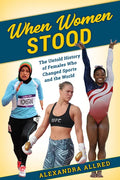 When Women Stood: The Untold History of Females Who Changed Sports and the World - Hardcover