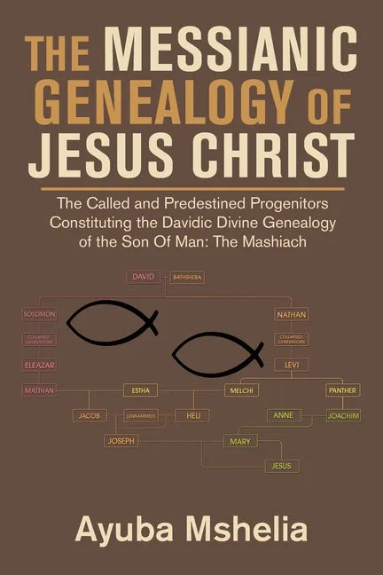 The Messianic Genealogy of Jesus Christ: The Called and Predestined Progenitors Constituting the Davidic Divine Genealogy of the Son of Man: the Mashi - Paperback