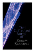 The Collected Works of Henry Kuttner: The Ego Machine, Where the World is Quiet, I, the Vampire, The Salem Horror, Chameleon Man - Paperback