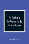 The Sacrifice To The Morning Star By The Skidi Pawnee - Paperback