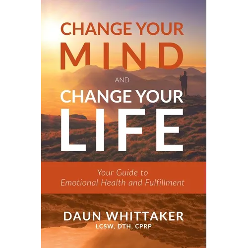 Change Your Mind and Change Your Life: Your Guide to Emotional Health and Fulfillment - Paperback