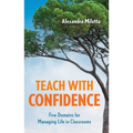 Teach with Confidence: Five Domains for Managing Life in Classrooms - Paperback