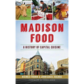 Madison Food: A History of Capital Cuisine - Hardcover