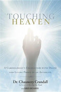 Touching Heaven: A Cardiologist's Encounters with Death and Living Proof of an Afterlife - Hardcover