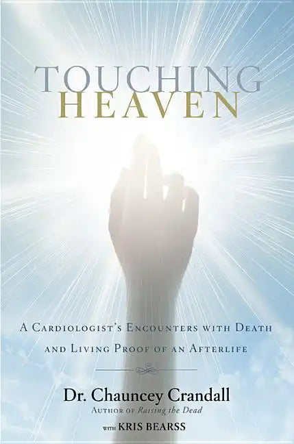 Touching Heaven: A Cardiologist's Encounters with Death and Living Proof of an Afterlife - Hardcover