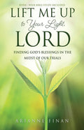 Lift Me Up to Your Light, Lord: Finding God's Blessings in the Midst of Our Trials - Paperback