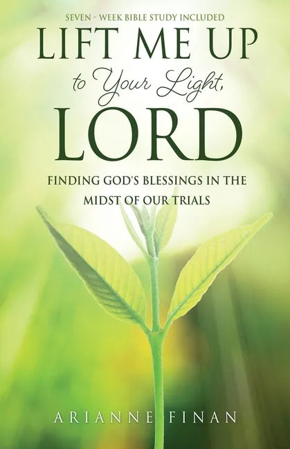Lift Me Up to Your Light, Lord: Finding God's Blessings in the Midst of Our Trials - Paperback