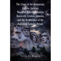 The Crime of the Democrats: Andrew Jackson, Woodrow Wilson, Franklin Roosevelt, Lyndon Johnson, and the Destruction of the Founding Fathers' Dream - Paperback
