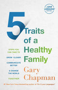 5 Traits of a Healthy Family: Steps You Can Take to Grow Closer, Communicate Better, and Change the World Together - Paperback