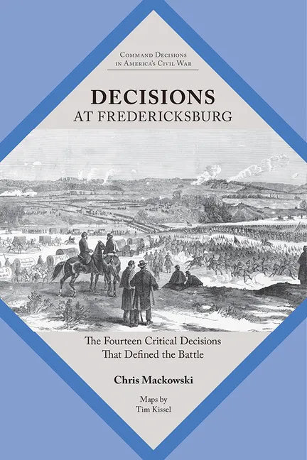 Decisions at Fredericksburg: The Fourteen Critical Decisions That Defined the Battle - Paperback