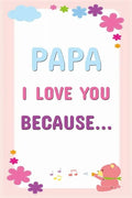 Papa I Love You Because: Prompted Fill In The Blanks Books For Kids To Write About Their Dads: Perfect Father's Day And Birthday Gifts From The Childr - Paperback