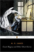 Count Magnus and Other Ghost Stories: The Complete Ghost Stories of M. R. James, Volume 1 - Paperback