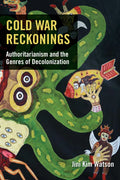 Cold War Reckonings: Authoritarianism and the Genres of Decolonization - Paperback