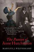 The Passion of Anne Hutchinson: An Extraordinary Woman, the Puritan Patriarchs, and the World They Made and Lost - Hardcover
