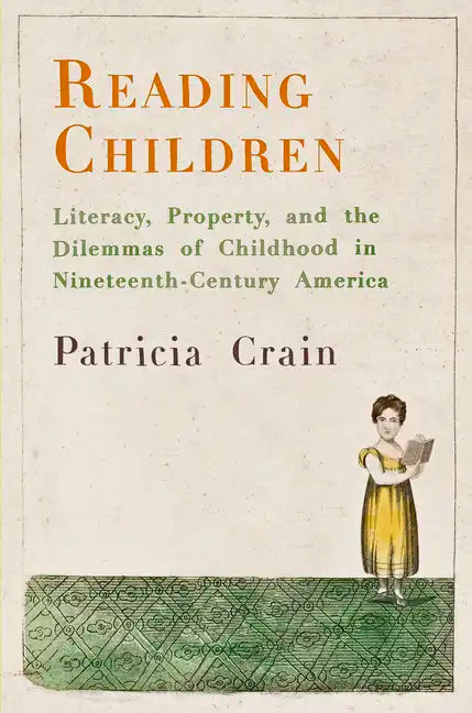Reading Children: Literacy, Property, and the Dilemmas of Childhood in Nineteenth-Century America - Paperback