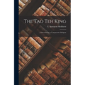 The Tao Teh King: A Short Study in Comparative Religion - Paperback