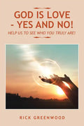 God Is Love - Yes and No!: Help Us to See Who You Truly Are! - Paperback
