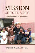 Mission Chiropractic: Changing the World By Touching Lives - Hardcover