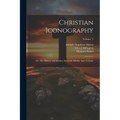 Christian Iconography; or, The History of Christian art in the Middle Ages Volume; Volume 2 - Paperback