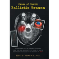 Cause of Death: Ballistic Trauma: Reassessment of the Forensic Evidence from the 1966 University of Texas at Austin Mass Murder Helps - Hardcover